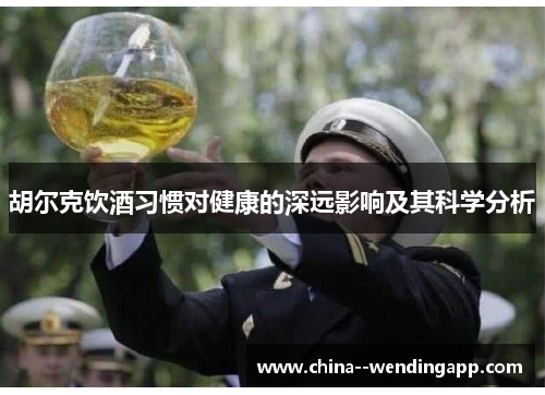 胡尔克饮酒习惯对健康的深远影响及其科学分析