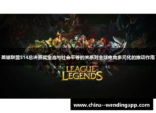 英雄联盟S14总决赛奖金池与社会平等的关系对全球电竞多元化的推动作用