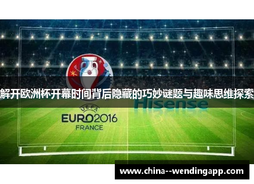 解开欧洲杯开幕时间背后隐藏的巧妙谜题与趣味思维探索