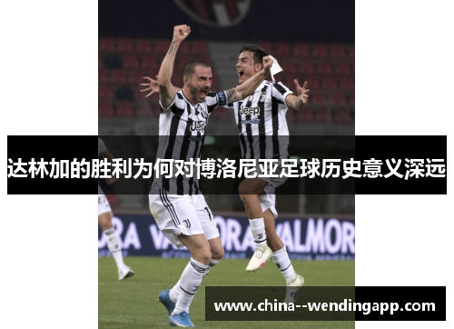 达林加的胜利为何对博洛尼亚足球历史意义深远