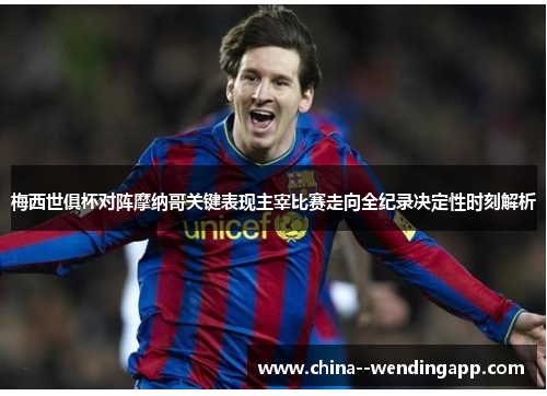 梅西世俱杯对阵摩纳哥关键表现主宰比赛走向全纪录决定性时刻解析 梅西世俱杯对阵摩纳哥关键表现主宰比赛走向全纪录决定性时刻解析