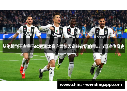 从绝境到王者皇马欧冠淘汰赛连续惊天逆转背后的意志与奇迹传奇史